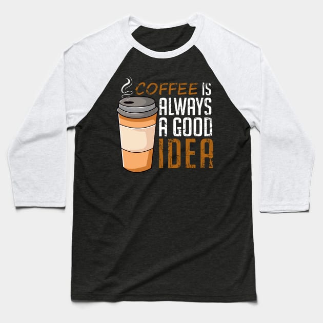 Coffee Is Always A Good Idea Funny Baseball T-Shirt by DragonTees